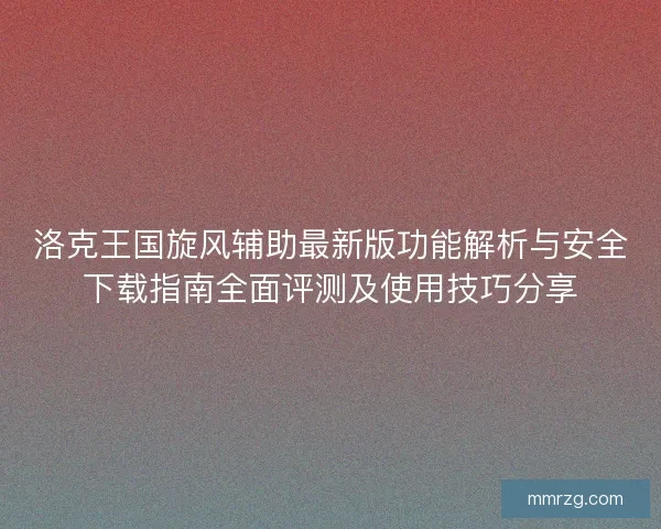 洛克王国旋风辅助最新版功能解析与安全下载指南全面评测及使用技巧分享