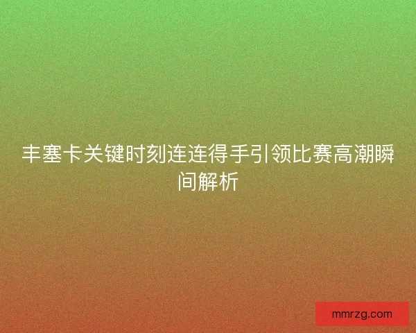 丰塞卡关键时刻连连得手引领比赛高潮瞬间解析 丰塞卡关键时刻连连得手引领比赛高潮瞬间解析