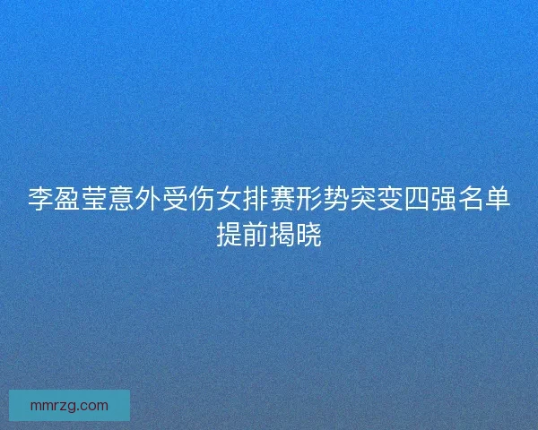 李盈莹意外受伤女排赛形势突变四强名单提前揭晓 李盈莹意外受伤女排赛形势突变四强名单提前揭晓