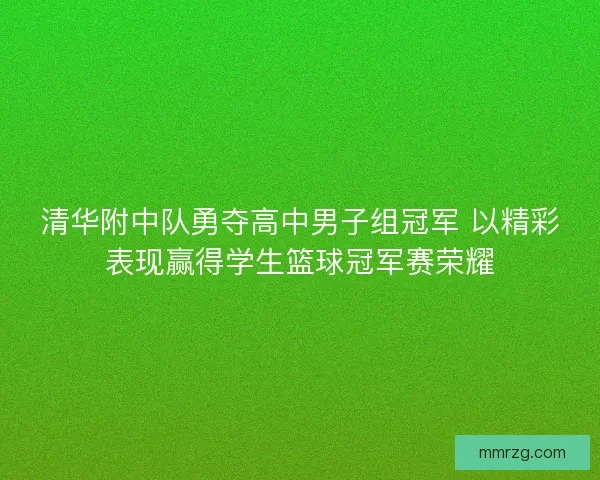 清华附中队勇夺高中男子组冠军 以精彩表现赢得学生篮球冠军赛荣耀 清华附中队勇夺高中男子组冠军 以精彩表现赢得学生篮球冠军赛荣耀
