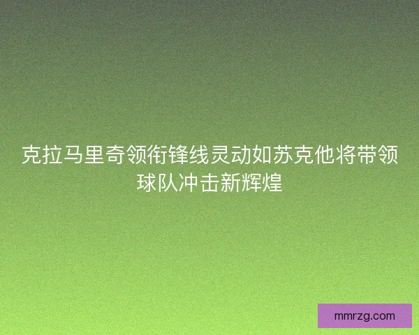 克拉马里奇领衔锋线灵动如苏克他将带领球队冲击新辉煌