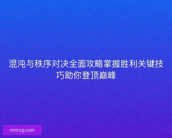 混沌与秩序对决全面攻略掌握胜利关键技巧助你登顶巅峰 混沌与秩序对决全面攻略掌握胜利关键技巧助你登顶巅峰
