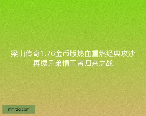 梁山传奇1.76金币版热血重燃经典攻沙再续兄弟情王者归来之战 梁山传奇1.76金币版热血重燃经典攻沙再续兄弟情王者归来之战